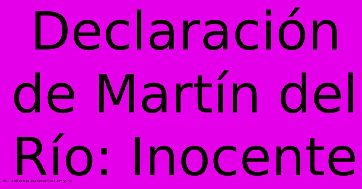 Declaración De Martín Del Río: Inocente