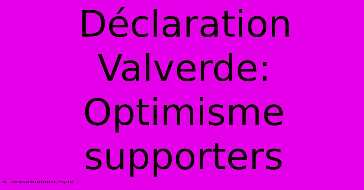 Déclaration Valverde: Optimisme Supporters