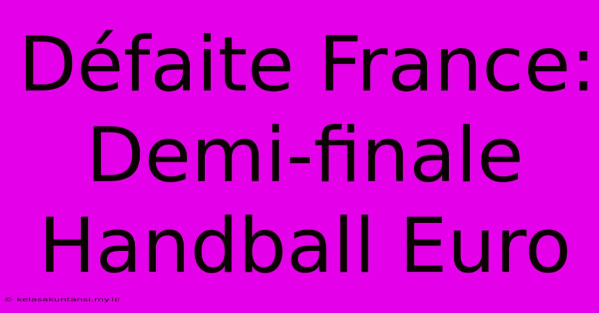 Défaite France: Demi-finale Handball Euro