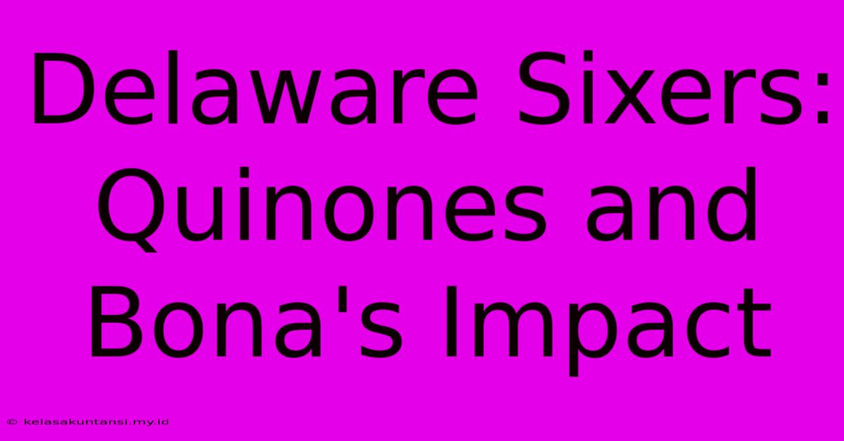 Delaware Sixers: Quinones And Bona's Impact