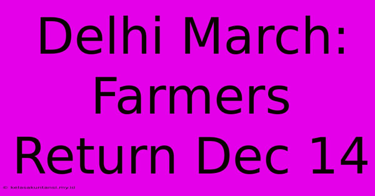 Delhi March: Farmers Return Dec 14