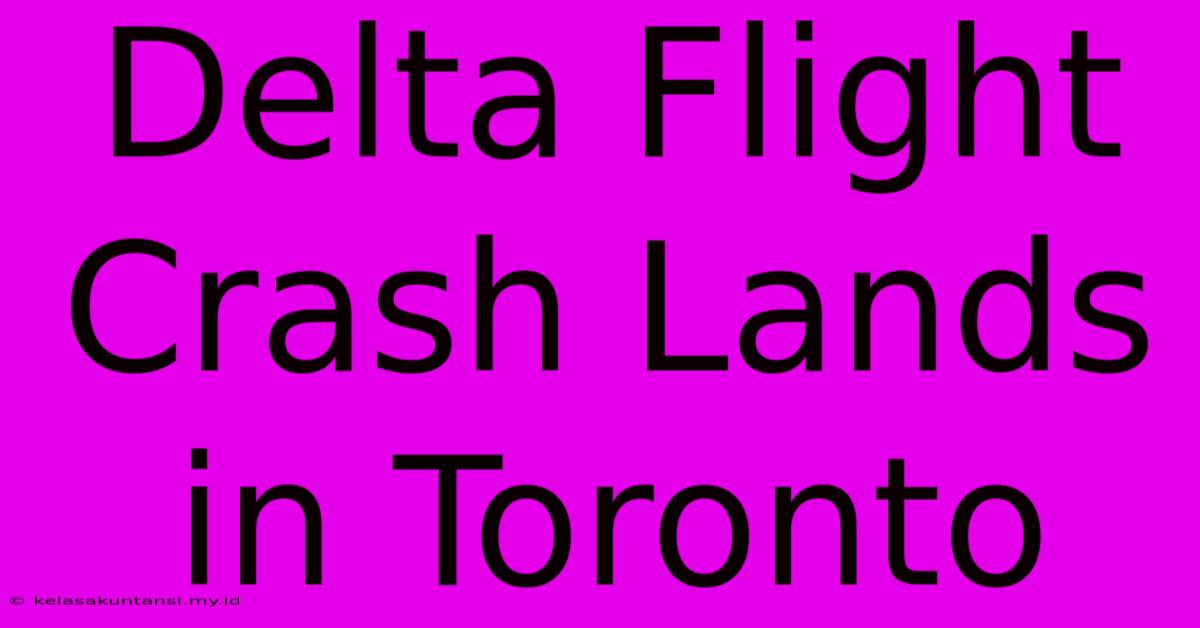 Delta Flight Crash Lands In Toronto Delta Flight Crash Lands In Toronto