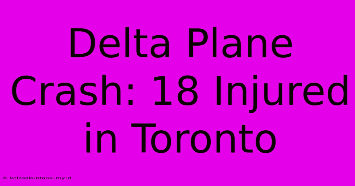 Delta Plane Crash: 18 Injured In Toronto