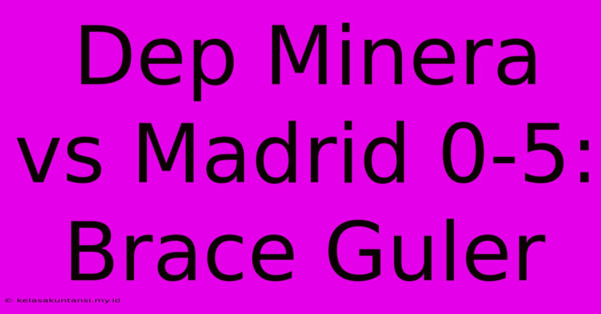 Dep Minera Vs Madrid 0-5: Brace Guler