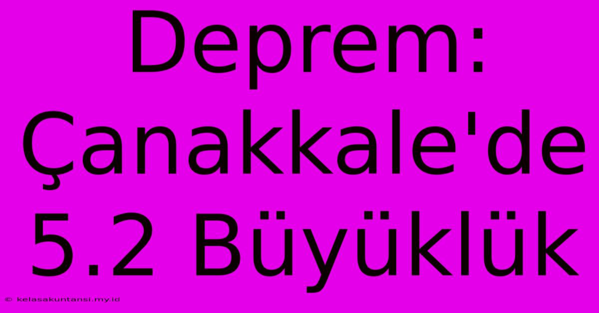 Deprem: Çanakkale'de 5.2 Büyüklük