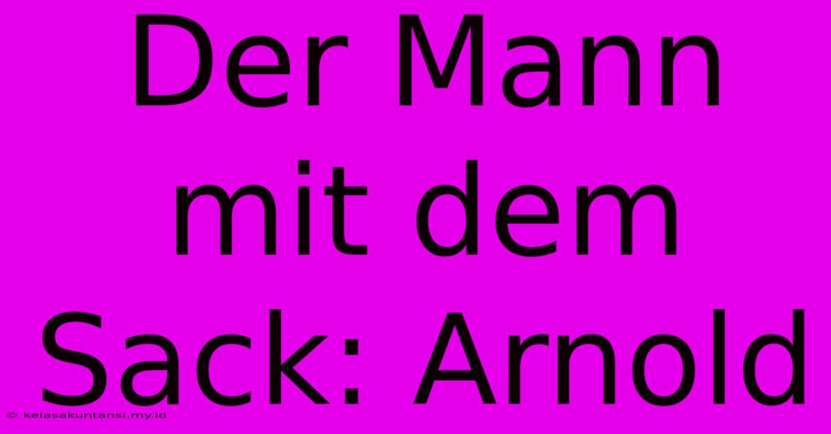 Der Mann Mit Dem Sack: Arnold