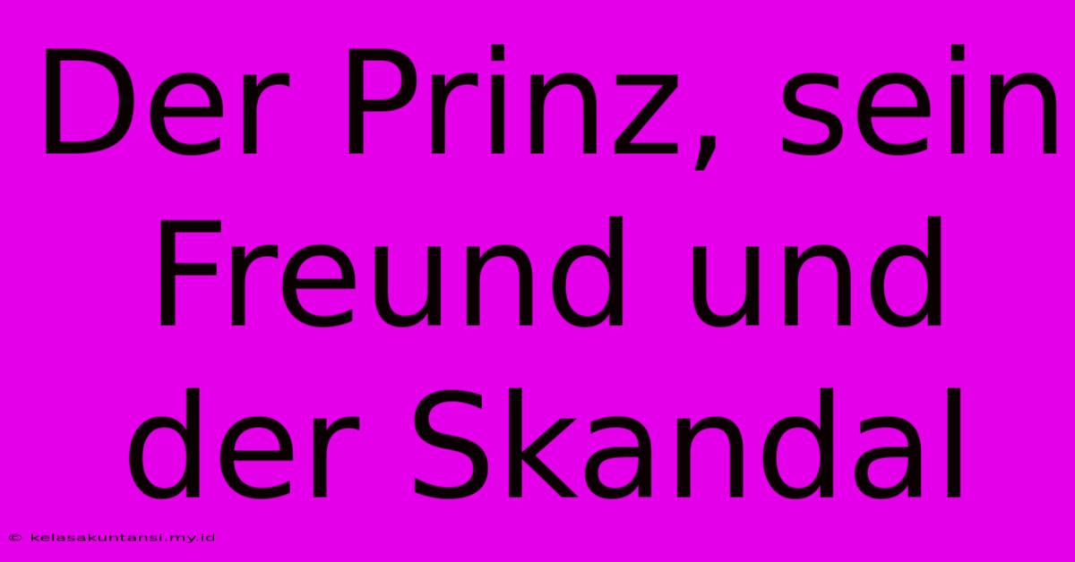 Der Prinz, Sein Freund Und Der Skandal