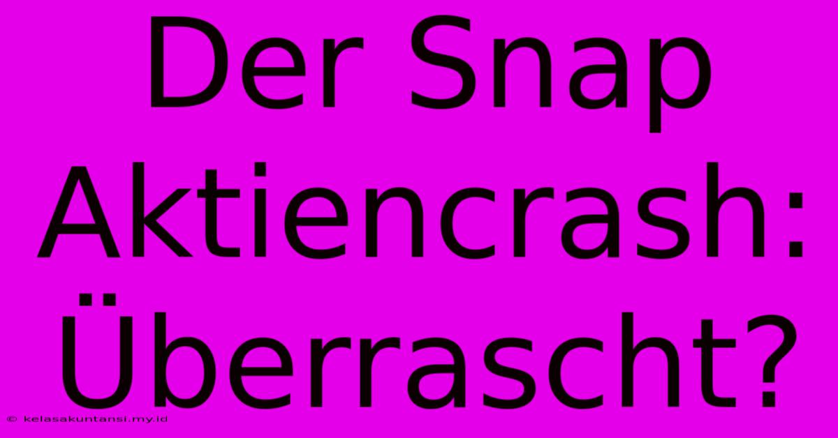 Der Snap Aktiencrash: Überrascht?