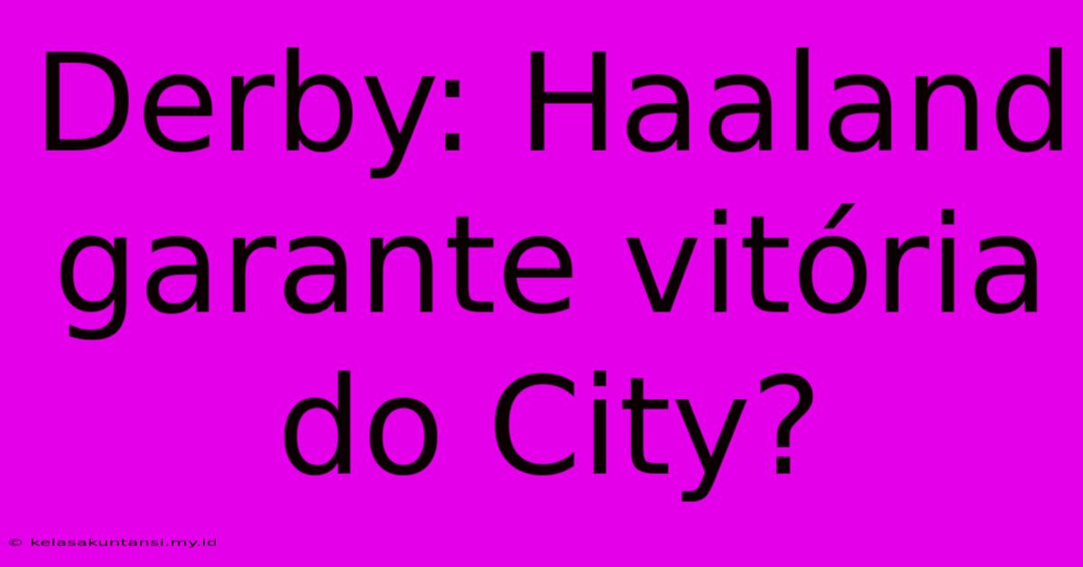 Derby: Haaland Garante Vitória Do City?