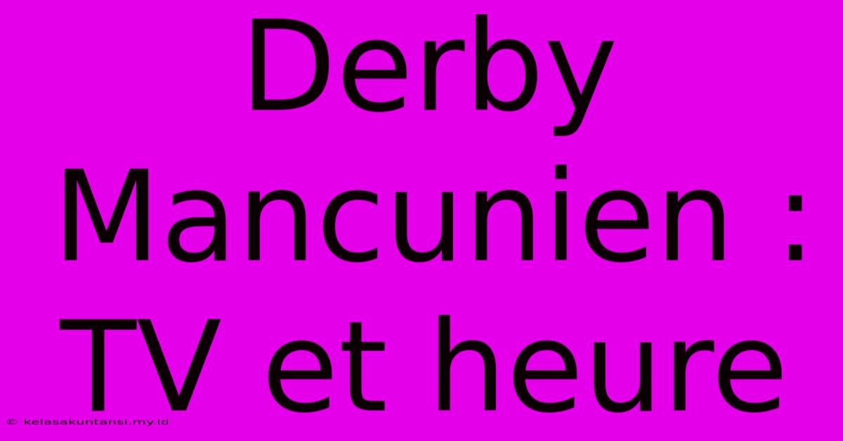 Derby Mancunien : TV Et Heure