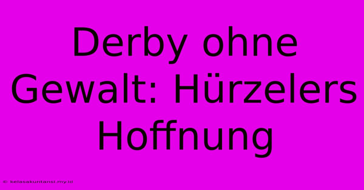 Derby Ohne Gewalt: Hürzelers Hoffnung