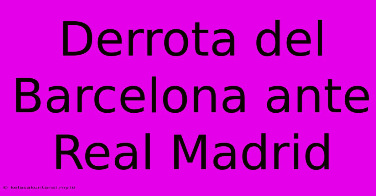 Derrota Del Barcelona Ante Real Madrid