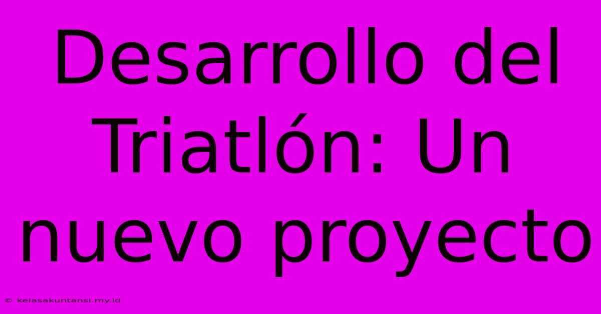 Desarrollo Del Triatlón: Un Nuevo Proyecto