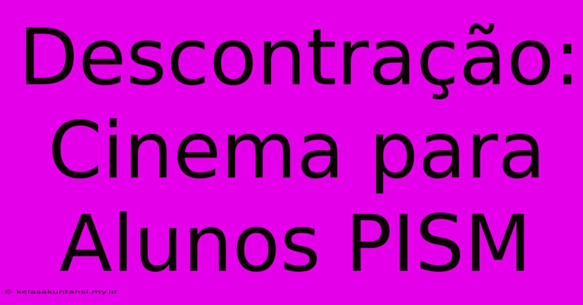 Descontração: Cinema Para Alunos PISM