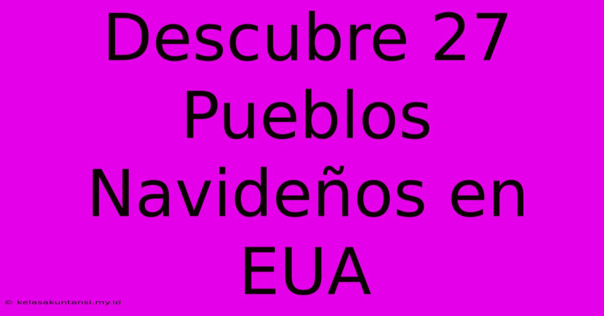 Descubre 27 Pueblos Navideños En EUA