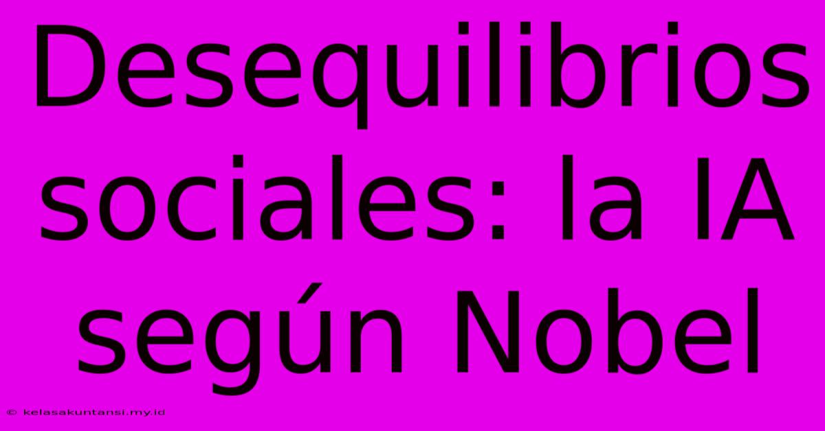 Desequilibrios Sociales: La IA Según Nobel