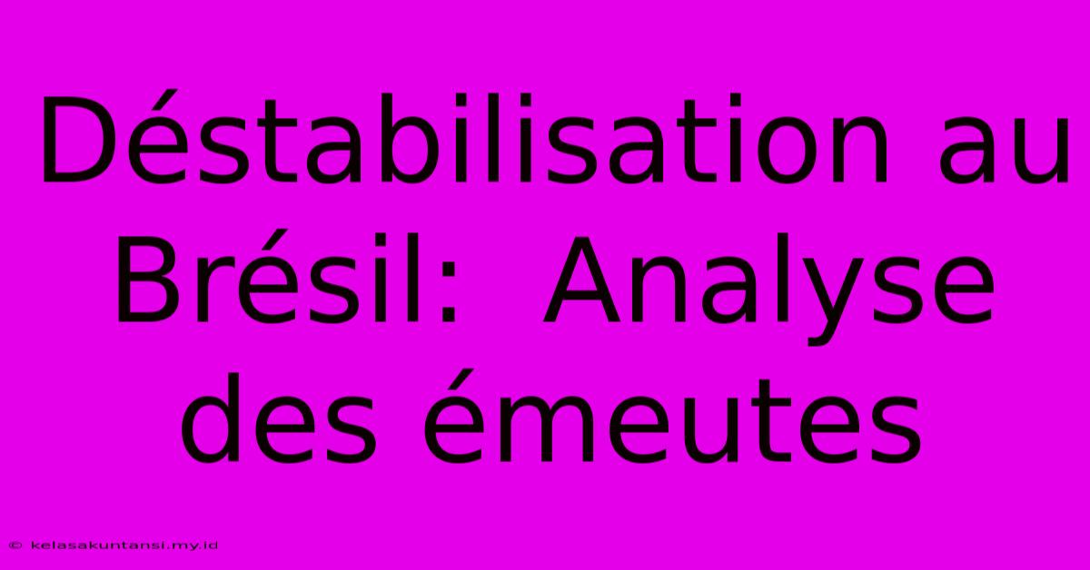 Déstabilisation Au Brésil:  Analyse Des Émeutes