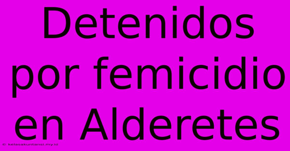 Detenidos Por Femicidio En Alderetes