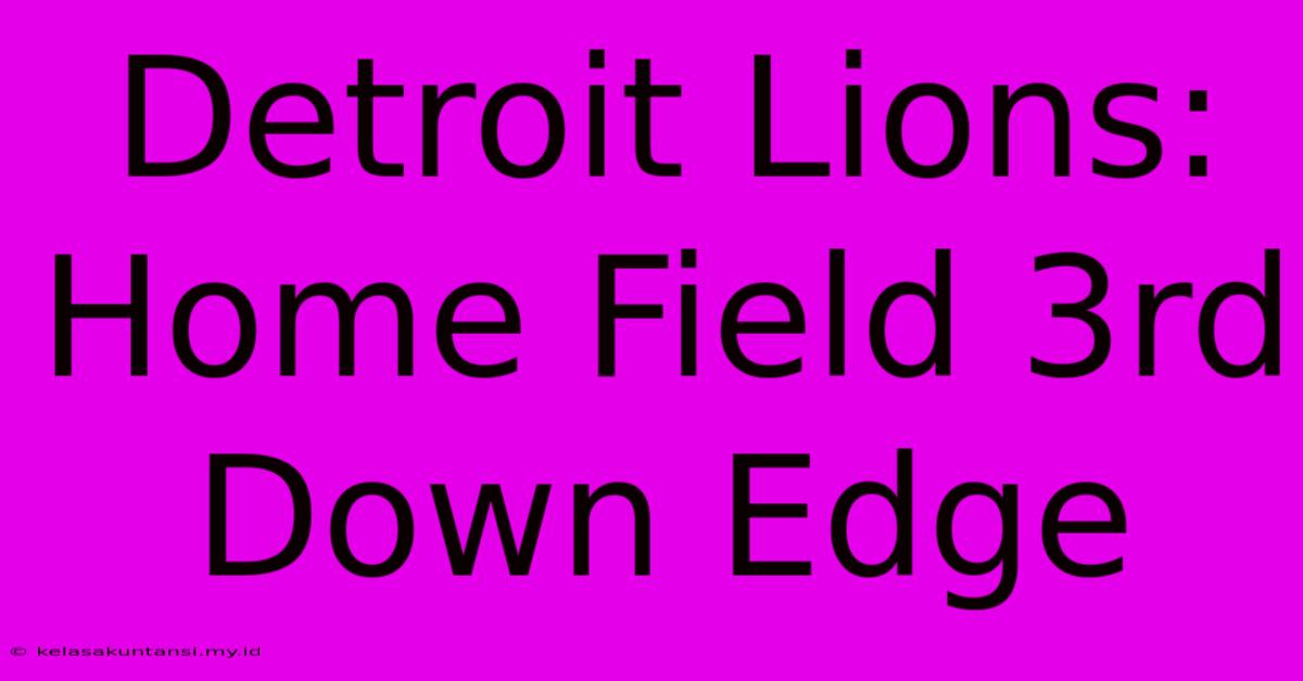 Detroit Lions: Home Field 3rd Down Edge