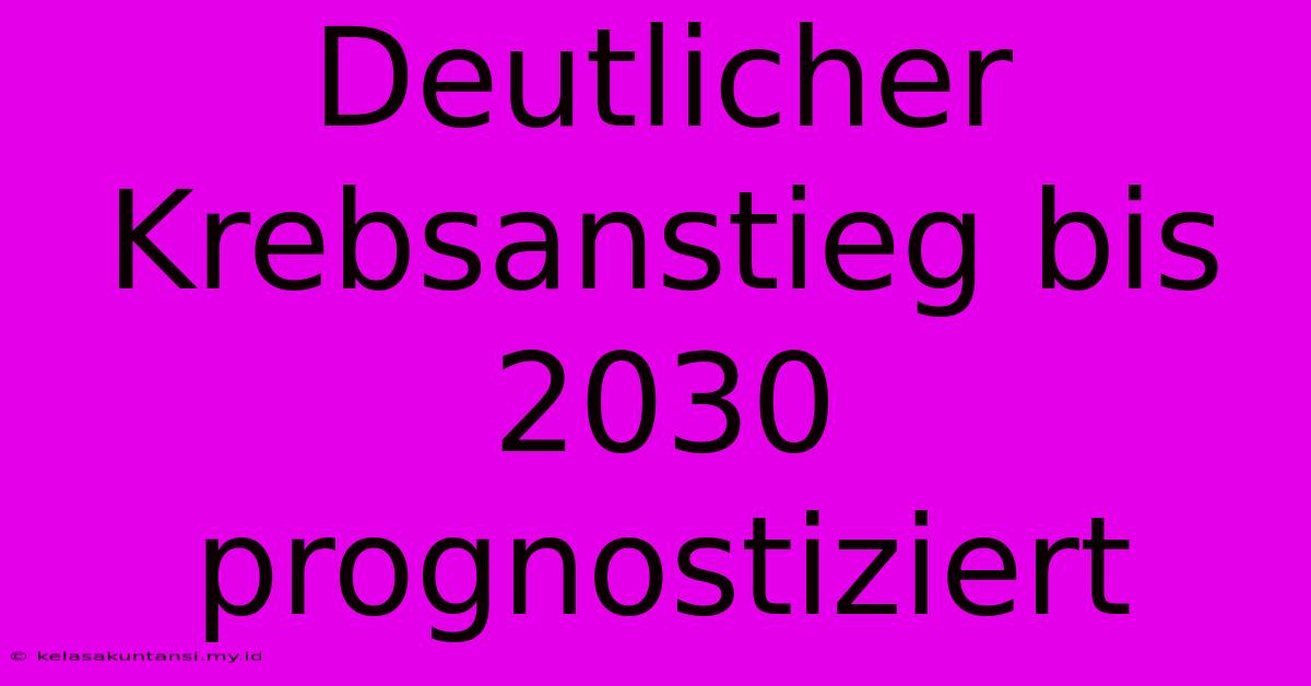 Deutlicher Krebsanstieg Bis 2030 Prognostiziert