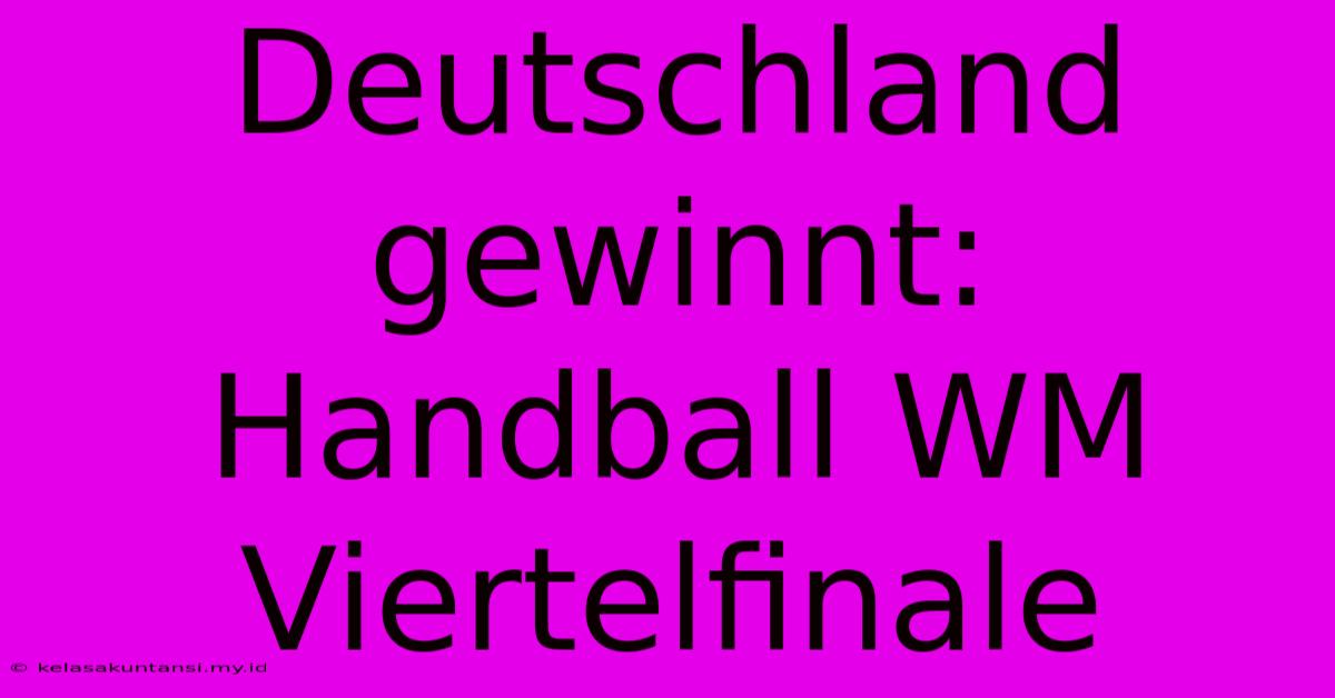 Deutschland Gewinnt: Handball WM Viertelfinale