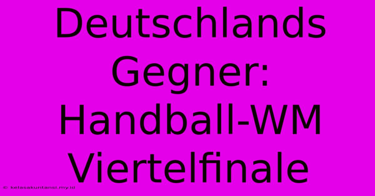 Deutschlands Gegner: Handball-WM Viertelfinale