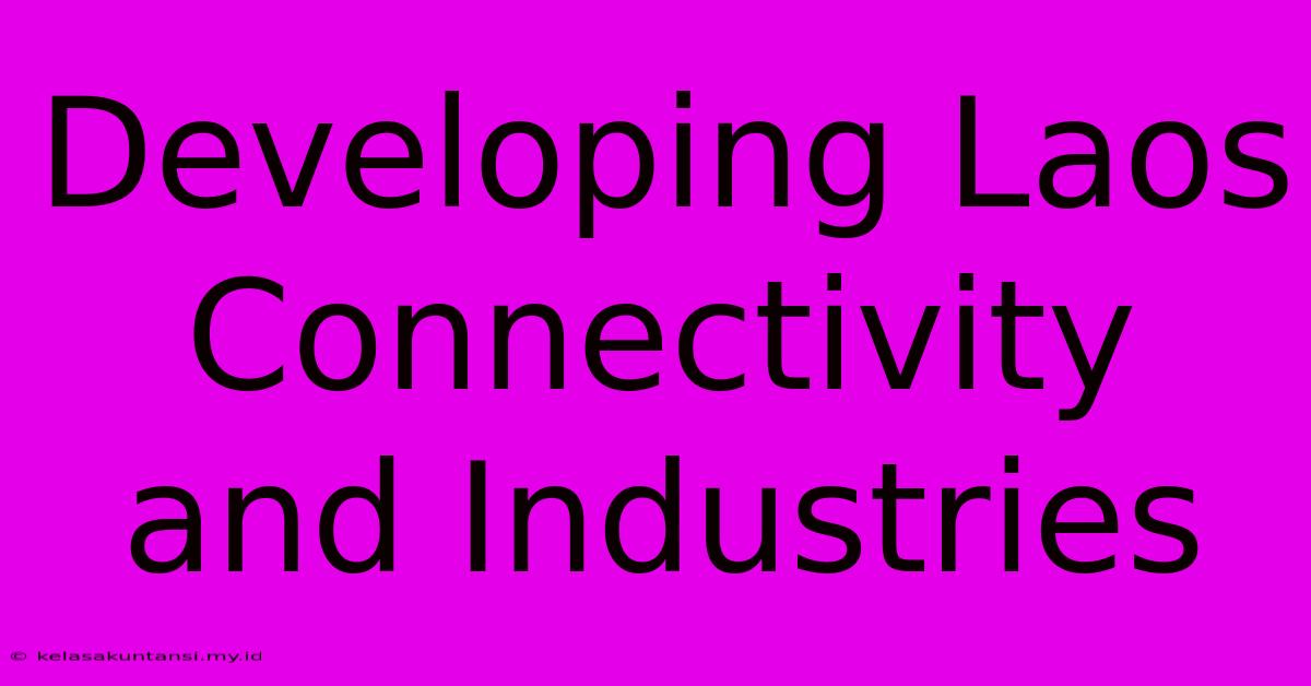 Developing Laos Connectivity And Industries