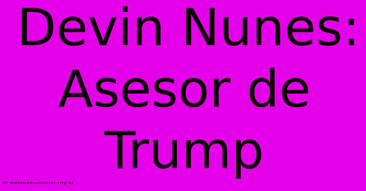 Devin Nunes: Asesor De Trump