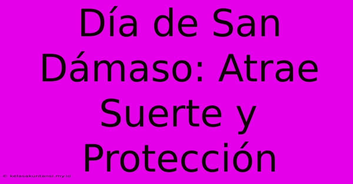 Día De San Dámaso: Atrae Suerte Y Protección