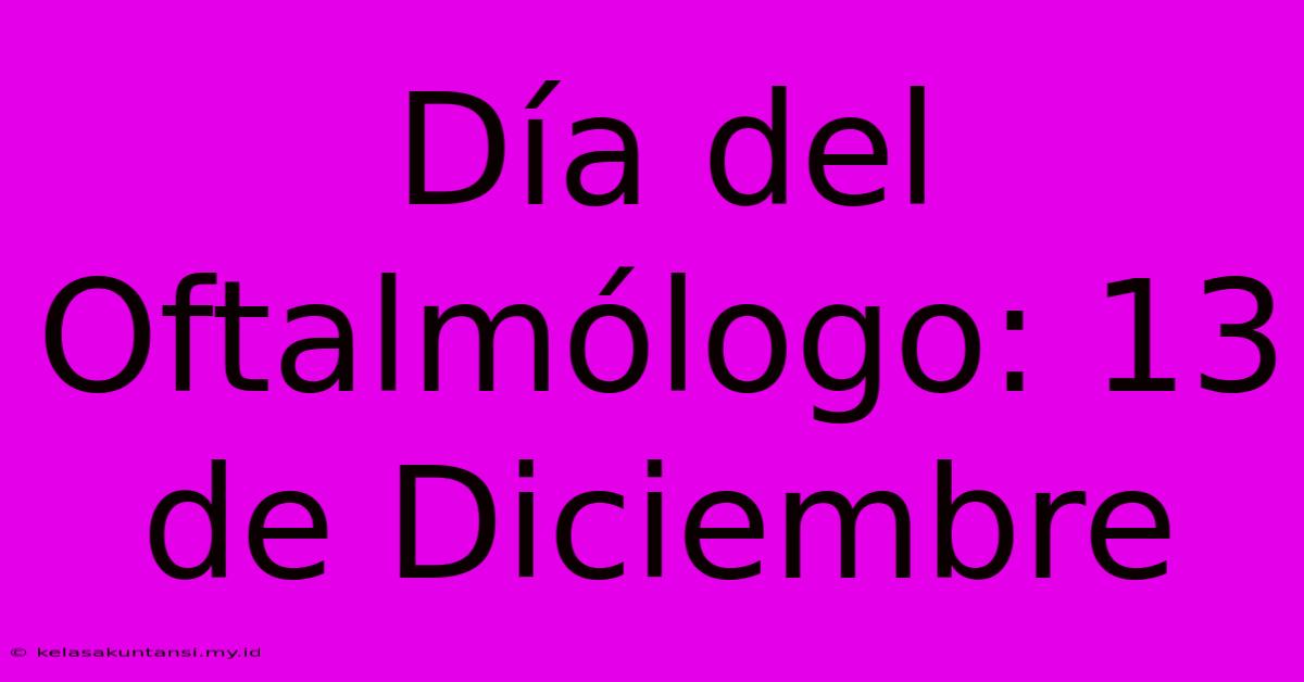 Día Del Oftalmólogo: 13 De Diciembre