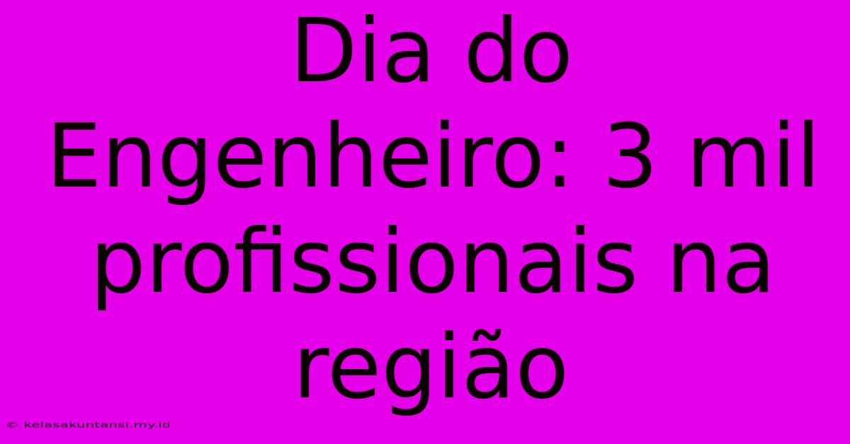 Dia Do Engenheiro: 3 Mil Profissionais Na Região