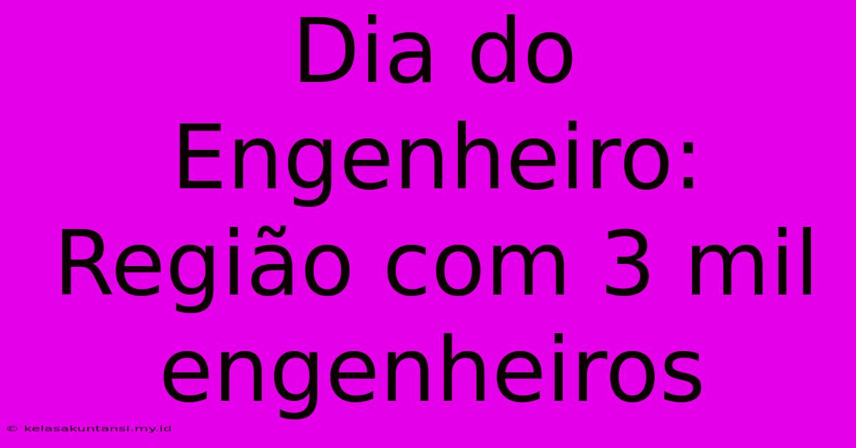 Dia Do Engenheiro: Região Com 3 Mil Engenheiros