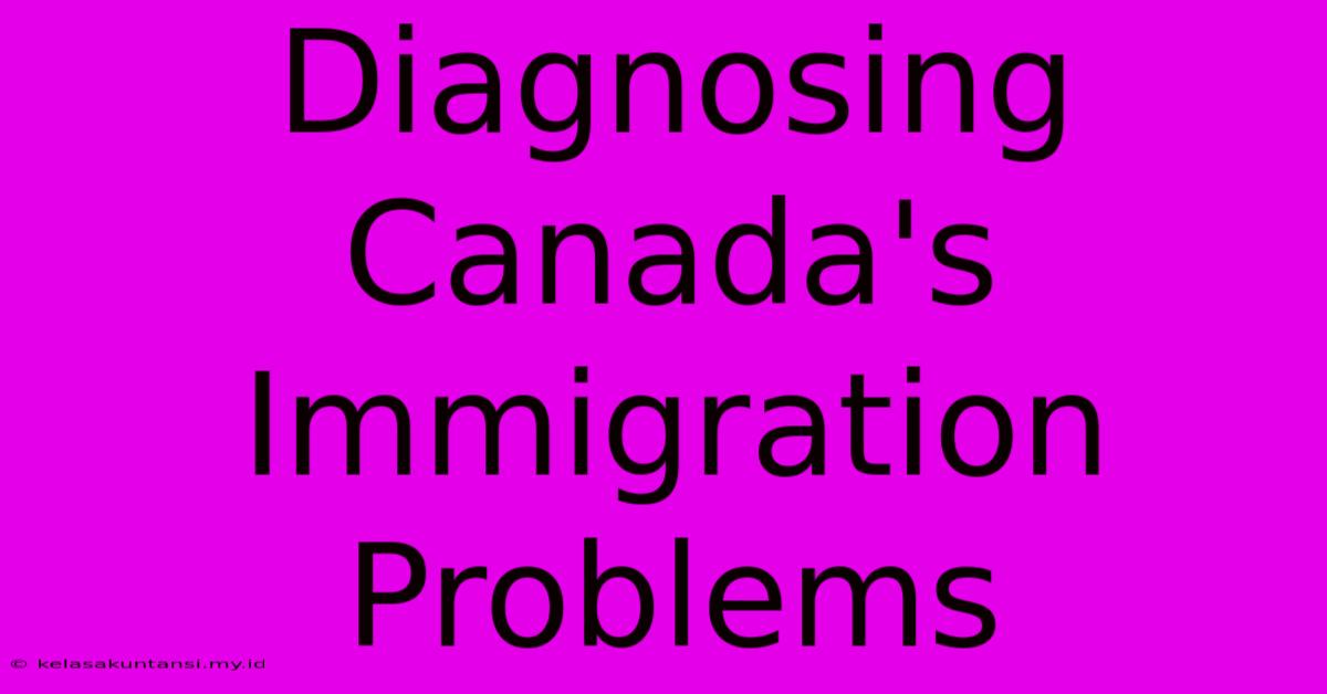 Diagnosing Canada's Immigration Problems