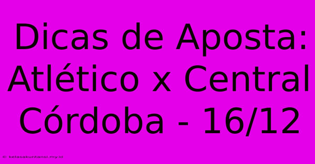 Dicas De Aposta: Atlético X Central Córdoba - 16/12