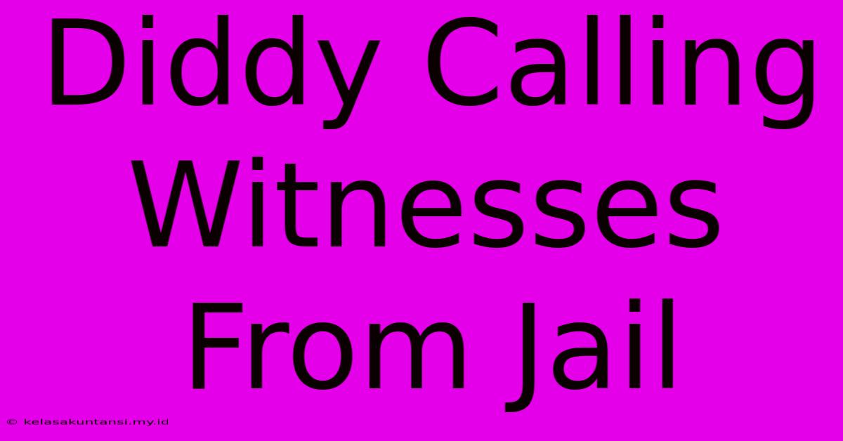 Diddy Calling Witnesses From Jail