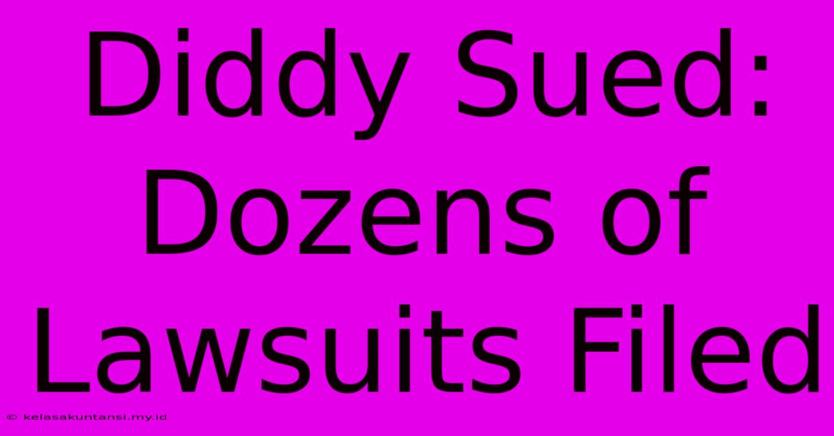 Diddy Sued: Dozens Of Lawsuits Filed