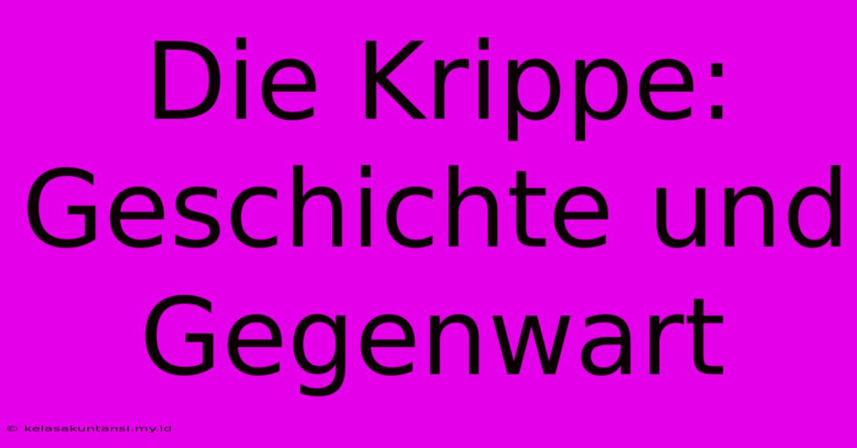 Die Krippe: Geschichte Und Gegenwart