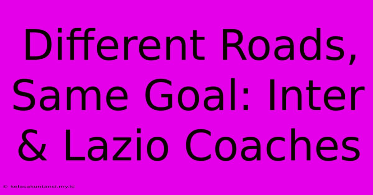 Different Roads, Same Goal: Inter & Lazio Coaches