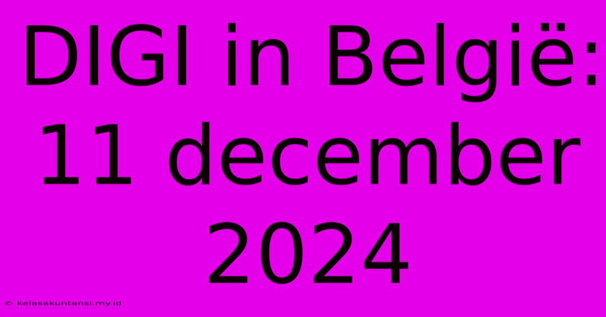 DIGI In België: 11 December 2024