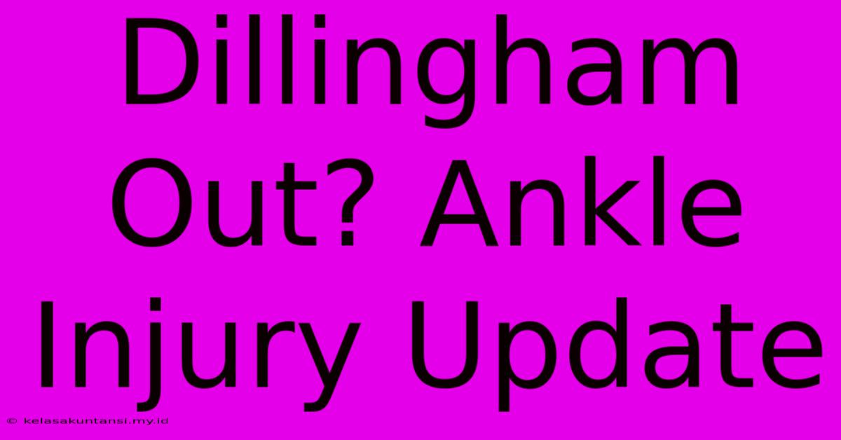 Dillingham Out? Ankle Injury Update