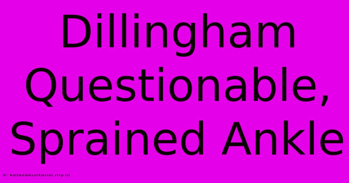 Dillingham Questionable, Sprained Ankle