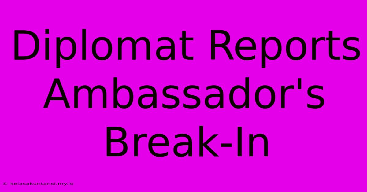 Diplomat Reports Ambassador's Break-In