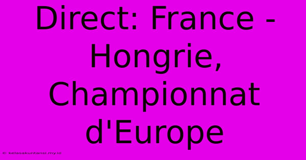 Direct: France - Hongrie, Championnat D'Europe