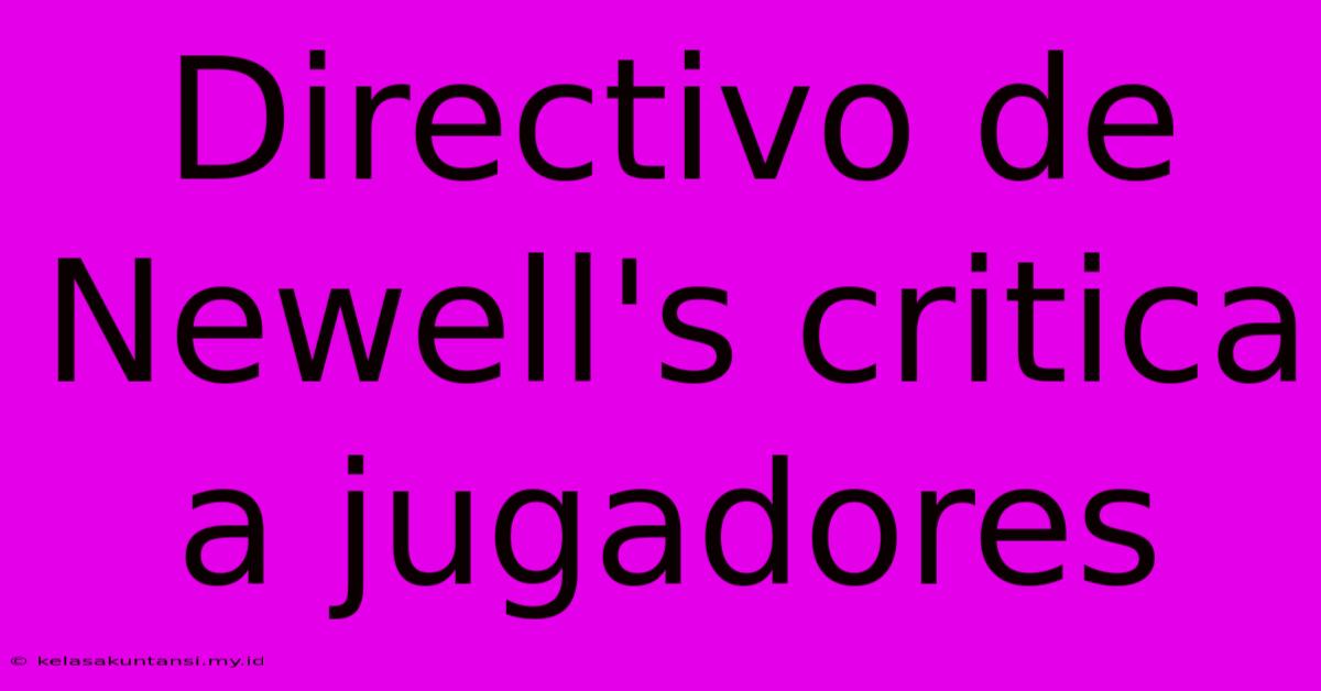 Directivo De Newell's Critica A Jugadores