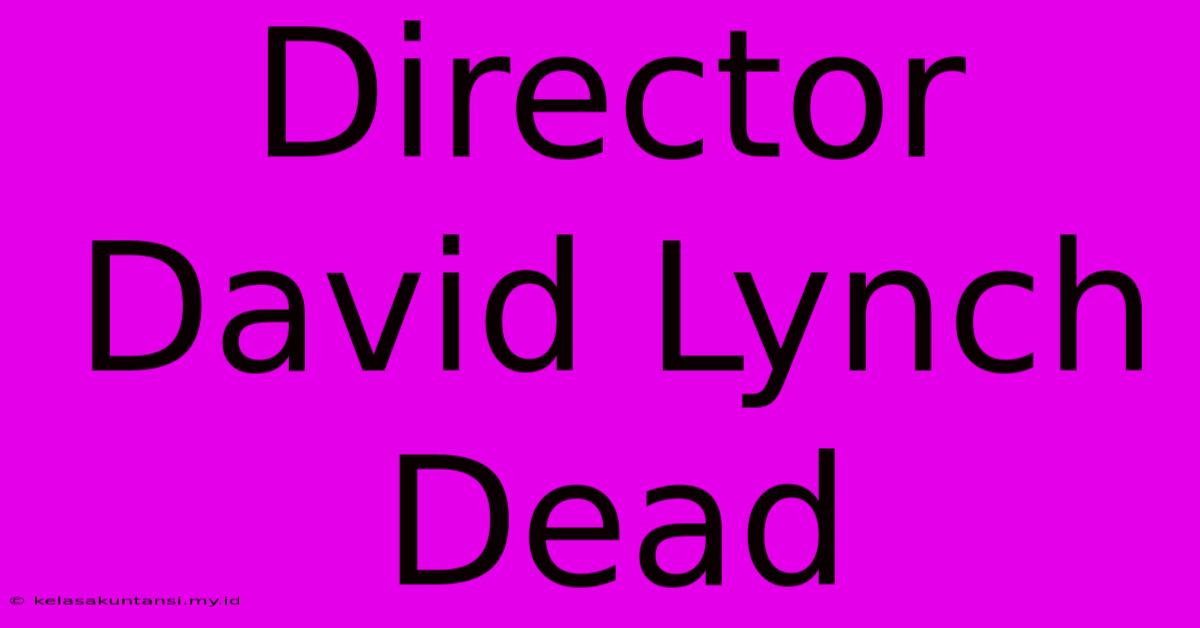 Director David Lynch Dead