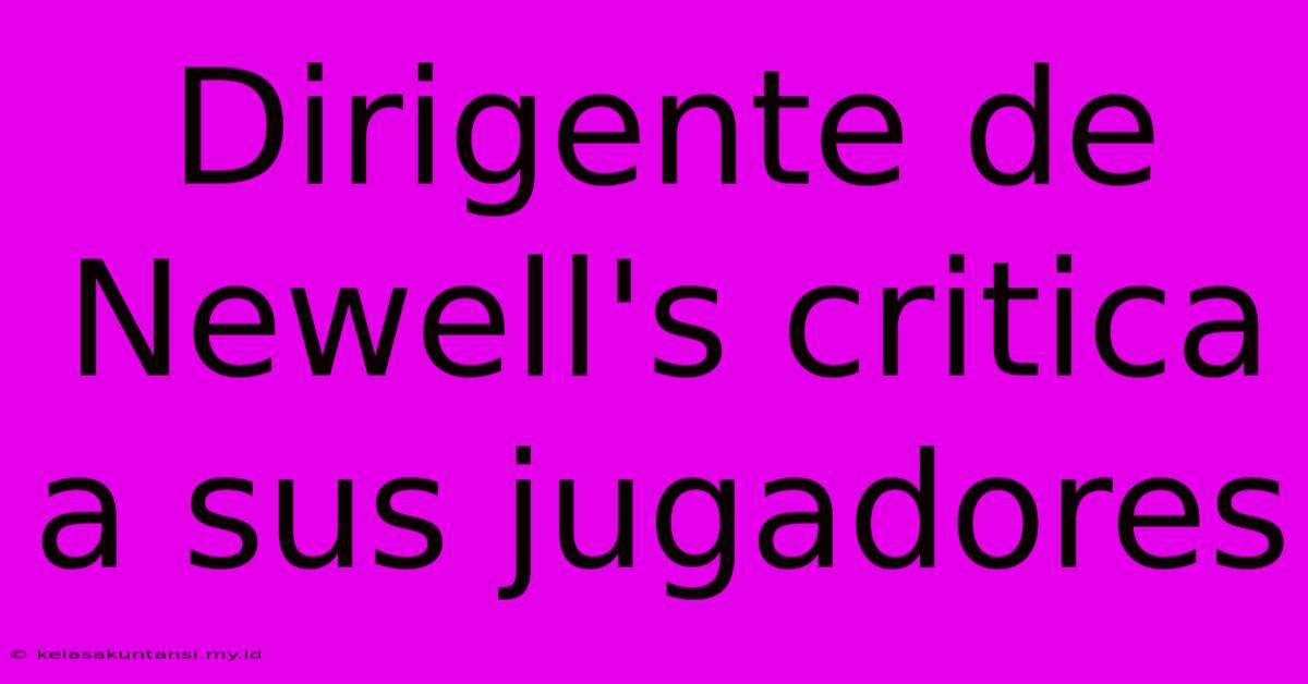 Dirigente De Newell's Critica A Sus Jugadores