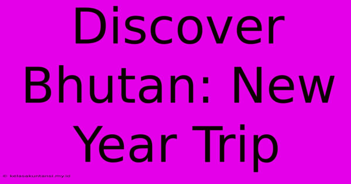 Discover Bhutan: New Year Trip