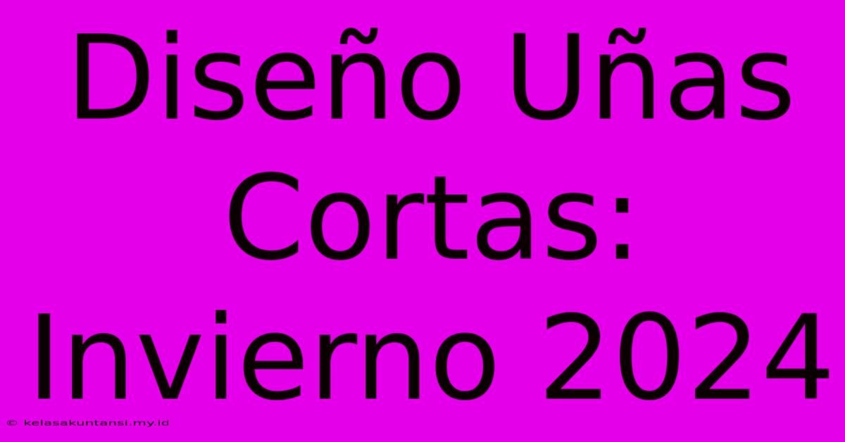 Diseño Uñas Cortas: Invierno 2024