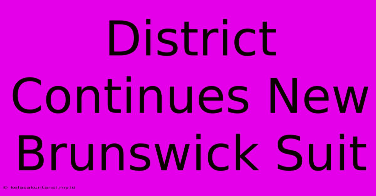 District Continues New Brunswick Suit