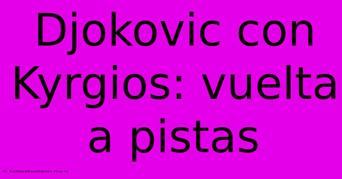 Djokovic Con Kyrgios: Vuelta A Pistas